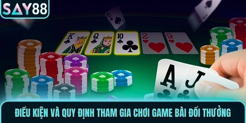 Game Bài Say88 - Sân Chơi Đổi Thưởng Hấp Dẫn Nhất 2026 2 Điều kiện và quy định tham gia chơi game bài đổi thưởng