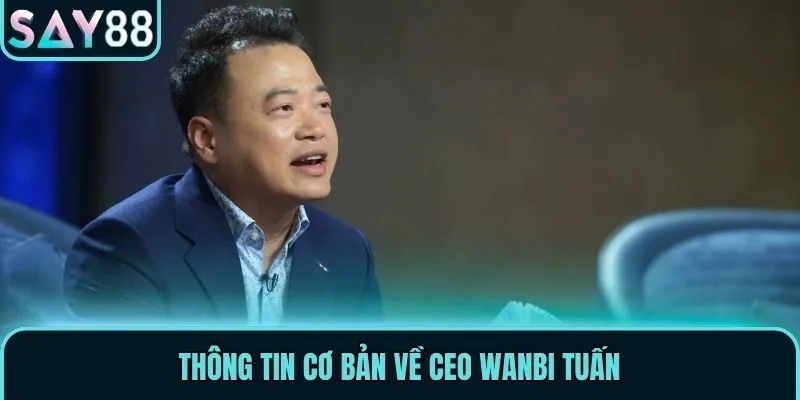 CEO Wanbi Tuấn - Nhà Lãnh Đạo Đại Tài Của Nhà Cái Say88 1 Thông tin cơ bản về CEO Wanbi Tuấn